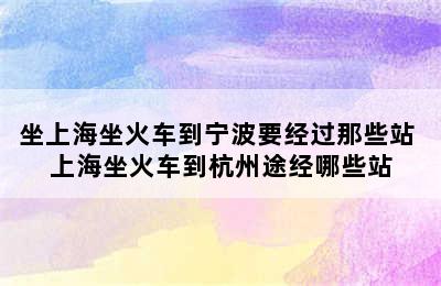 坐上海坐火车到宁波要经过那些站 上海坐火车到杭州途经哪些站